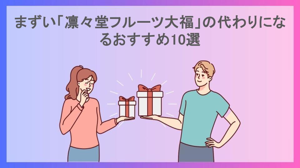 まずい「凛々堂フルーツ大福」の代わりになるおすすめ10選